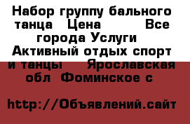 Набор группу бального танца › Цена ­ 200 - Все города Услуги » Активный отдых,спорт и танцы   . Ярославская обл.,Фоминское с.